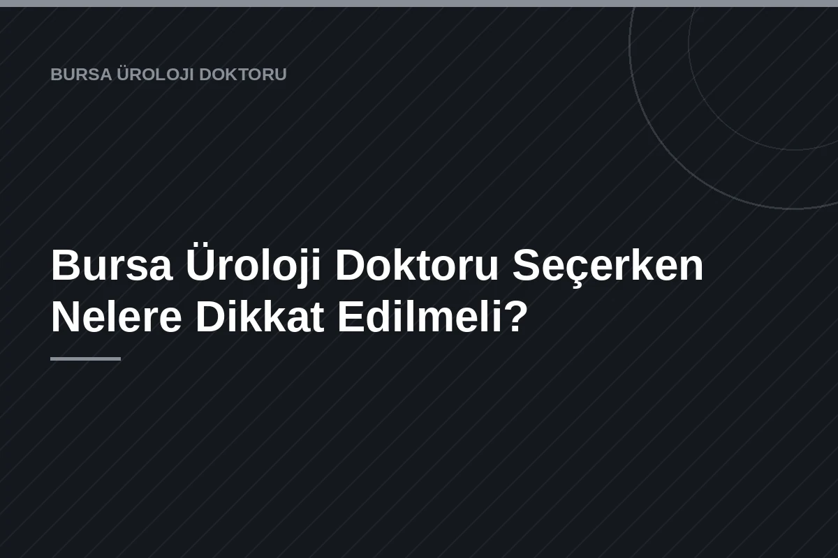Bursa Üroloji Doktoru Seçerken Nelere Dikkat Edilmeli?