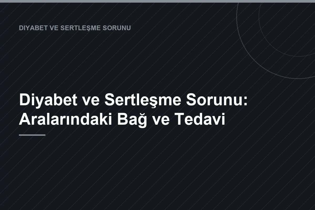 Diyabet ve Sertleşme Sorunu: Aralarındaki Bağ ve Tedavi