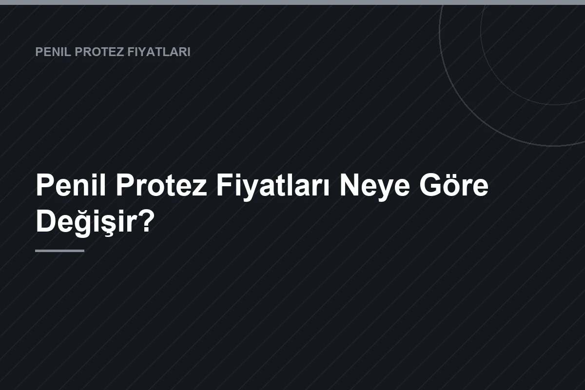 Penil Protez Fiyatları Neye Göre Değişir?
