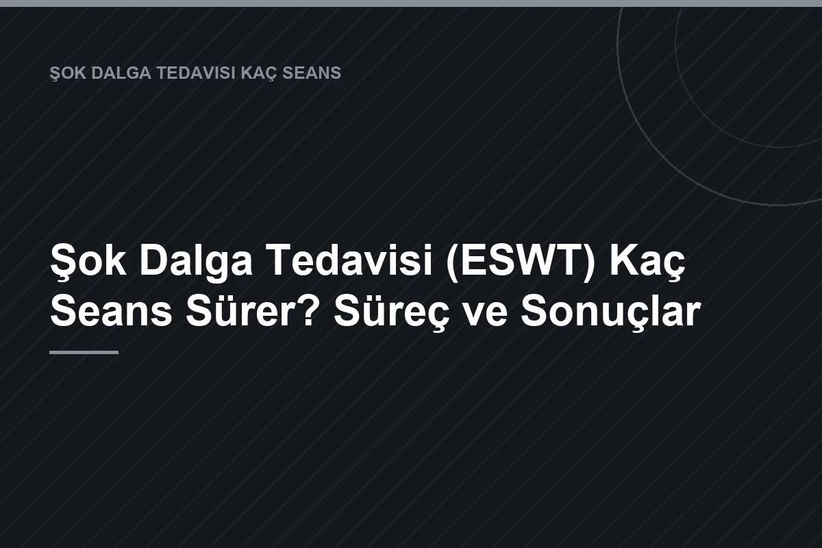 Şok Dalga Tedavisi (ESWT) Kaç Seans Sürer? Süreç ve Sonuçlar