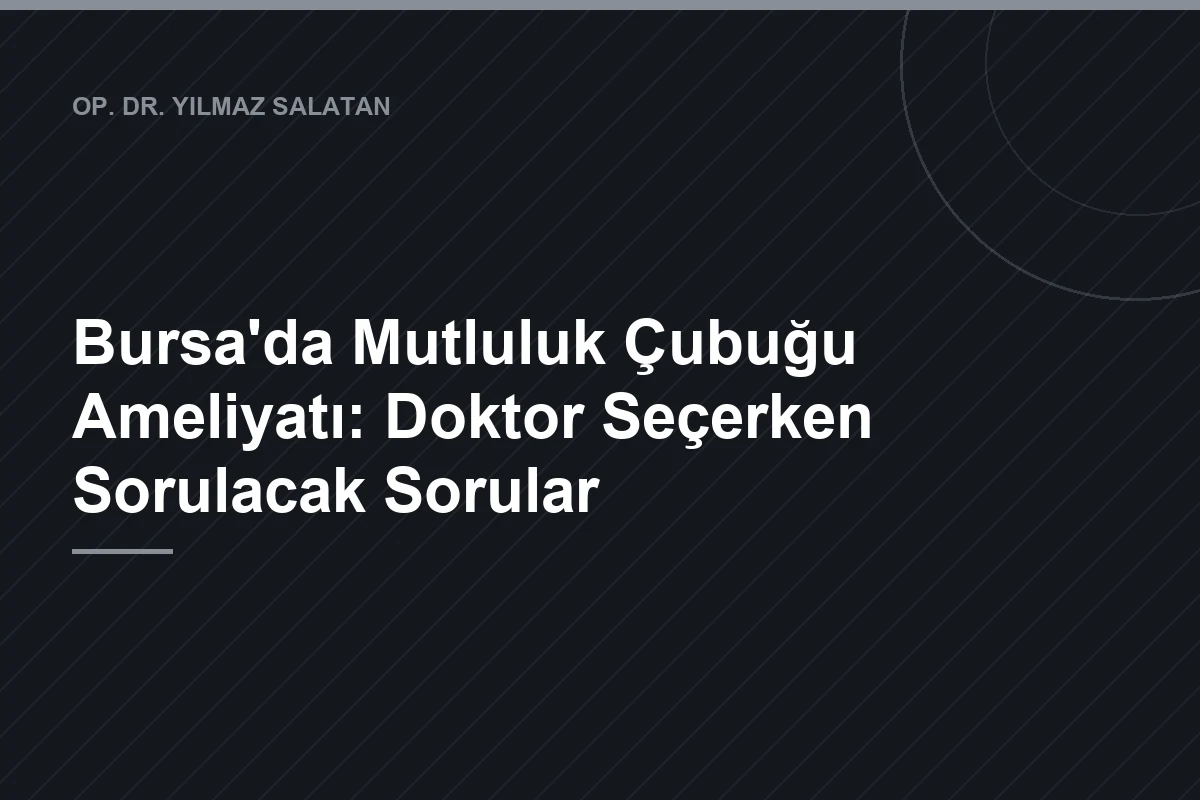 Bursa'da Mutluluk Çubuğu Ameliyatı: Doktora Sorulacak Sorular