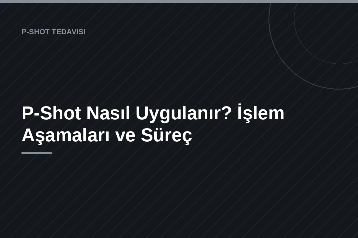 P-Shot Nasıl Uygulanır? İşlem Aşamaları ve Süreç